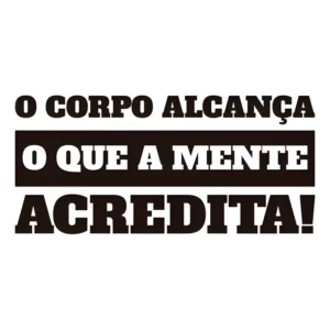 Adesivo Parede Frase O Corpo Alcança O Que A Mente Acredita